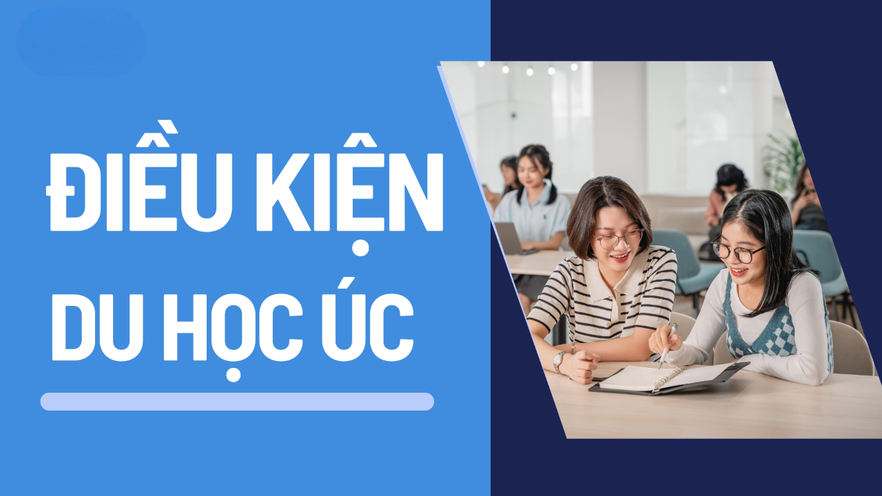 Điều kiện du học Úc – Những điều cần biết (Cập nhật 2025)